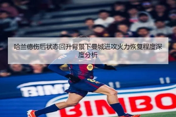 哈兰德伤后状态回升背景下曼城进攻火力恢复程度深度分析