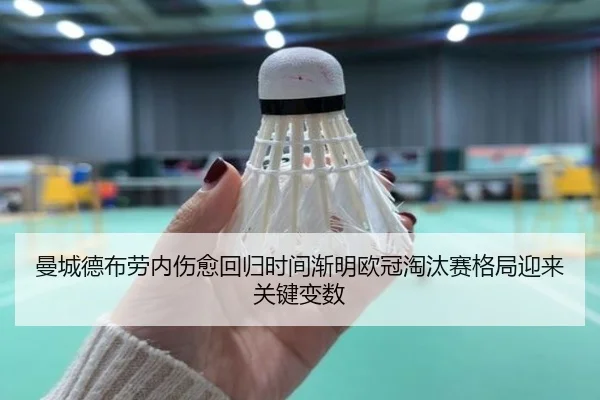 曼城德布劳内伤愈回归时间渐明欧冠淘汰赛格局迎来关键变数