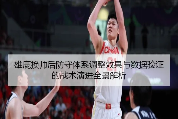 雄鹿换帅后防守体系调整效果与数据验证的战术演进全景解析