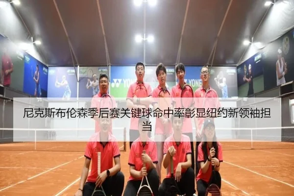尼克斯布伦森季后赛关键球命中率彰显纽约新领袖担当