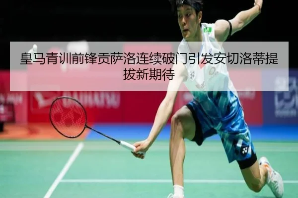 皇马青训前锋贡萨洛连续破门引发安切洛蒂提拔新期待
